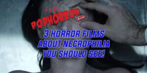 3 Horror Films About Necrophilia That You Should See