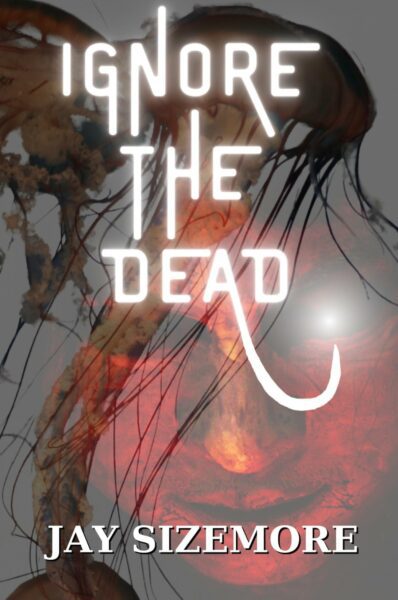 Cover Image for Ignore the Dead by Jay Sizemore 