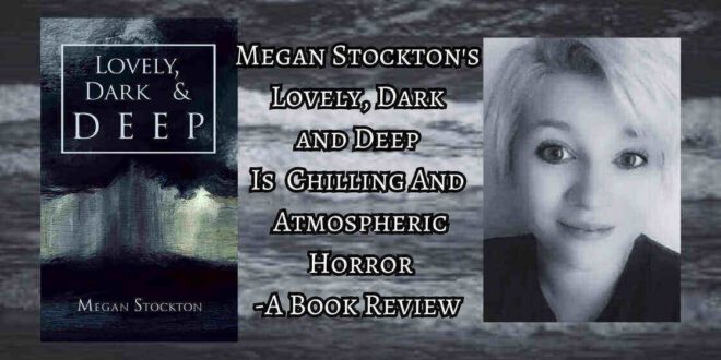 Megan Stockton’s ‘LOVELY, DARK AND DEEP’ Is A Chilling And Atmospheric Horror – Book Review