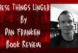 Dan Franklin’s ‘THESE THINGS LINGER’ Will Stick With You – Book Review