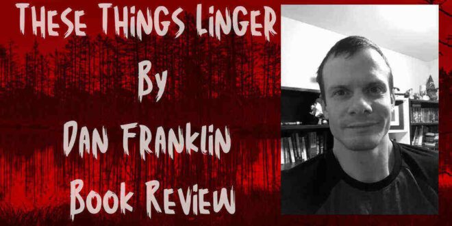 Dan Franklin’s ‘THESE THINGS LINGER’ Will Stick With You – Book Review