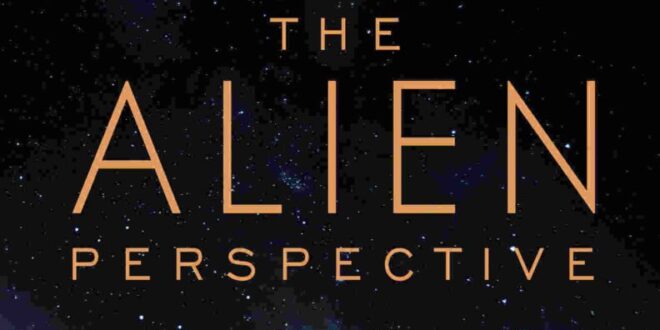 Coming Soon To Digital: New Documentary, ‘THE ALIEN PERSPECTIVE’